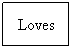 Text Box: Loves
