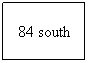 Text Box: 84 south
